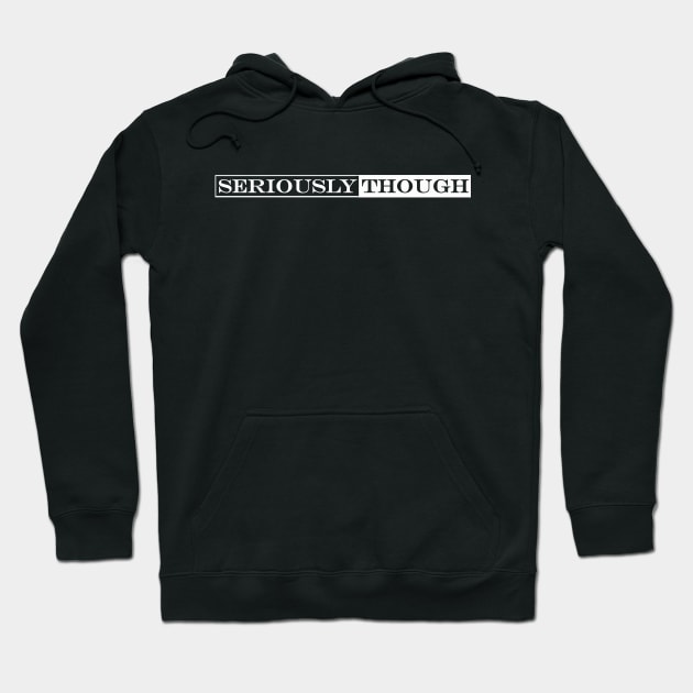 seriously though Hoodie by NotComplainingJustAsking